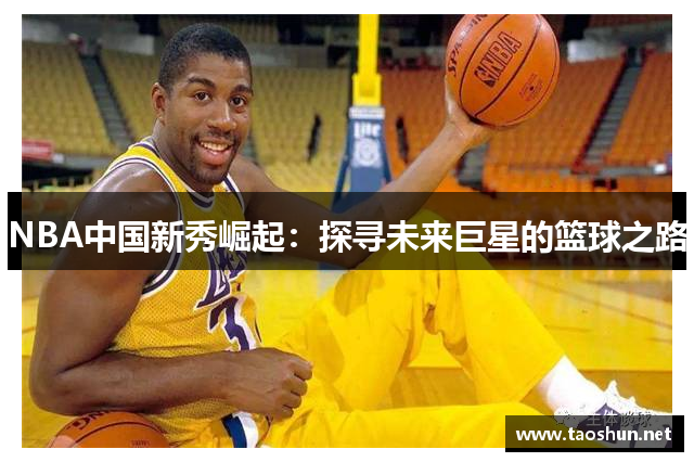 NBA中国新秀崛起：探寻未来巨星的篮球之路