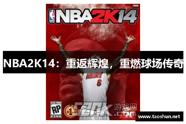 NBA2K14：重返辉煌，重燃球场传奇