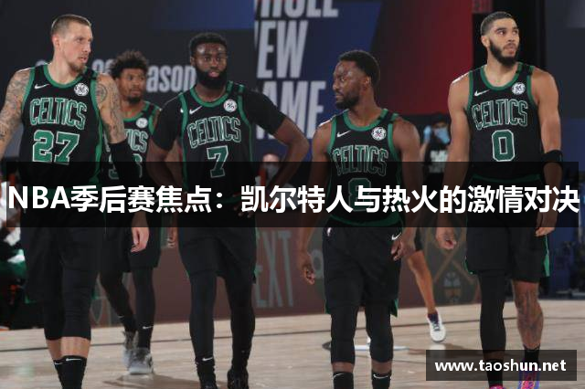 NBA季后赛焦点：凯尔特人与热火的激情对决