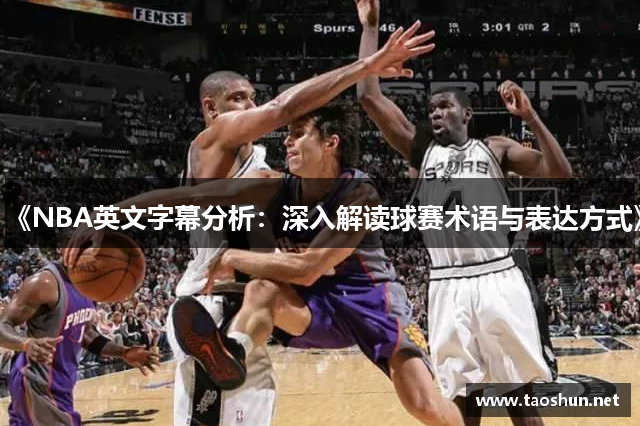 《NBA英文字幕分析：深入解读球赛术语与表达方式》