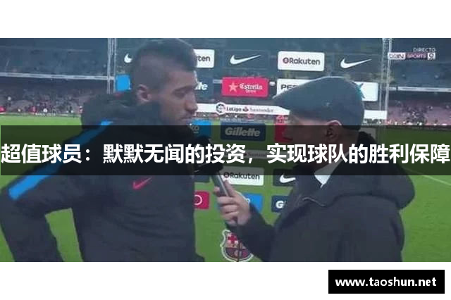 超值球员：默默无闻的投资，实现球队的胜利保障