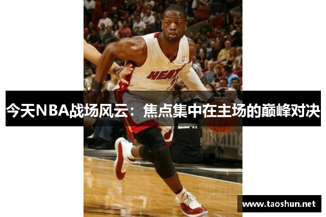 今天NBA战场风云：焦点集中在主场的巅峰对决