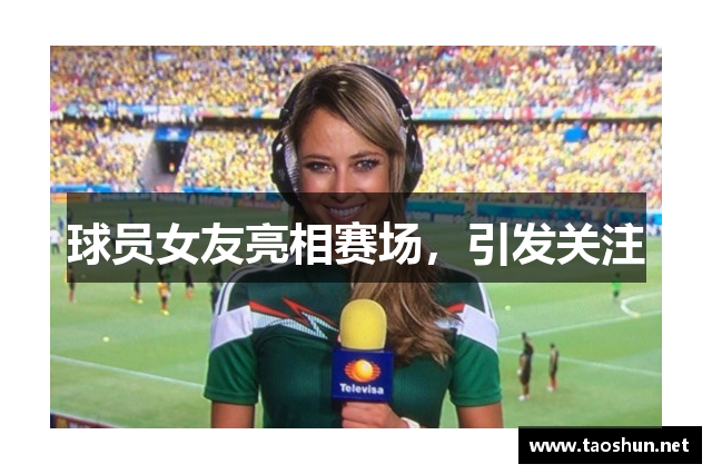 球员女友亮相赛场，引发关注