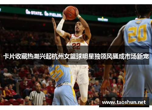 卡片收藏热潮兴起杭州女篮球明星独领风骚成市场新宠